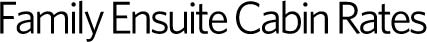 Family Ensuite Cabin Rates